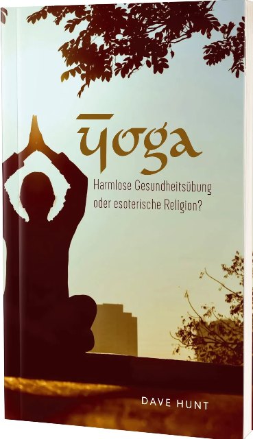 Neuauflage: Yoga - Harmlose Gesundheitsübung oder esoterische Religion? (Dave Hunt)